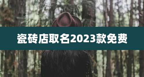 瓷砖店取名2023款免费