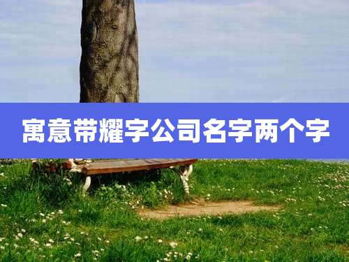 寓意带耀字公司名字两个字