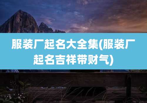 服装厂起名大全集(服装厂起名吉祥带财气)
