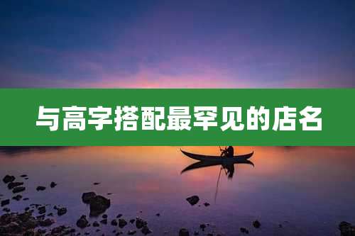 与高字搭配最罕见的店名