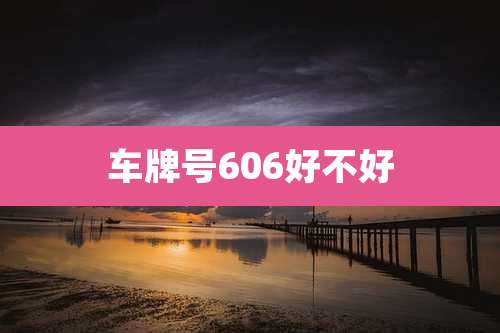 车牌号606好不好