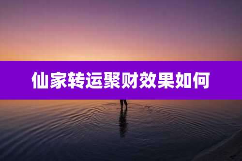 仙家转运聚财效果如何