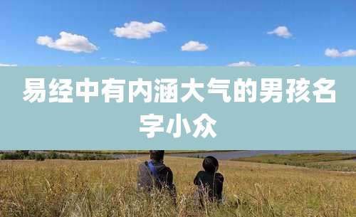 易经中有内涵大气的男孩名字小众