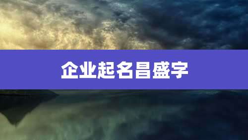 企业起名昌盛字