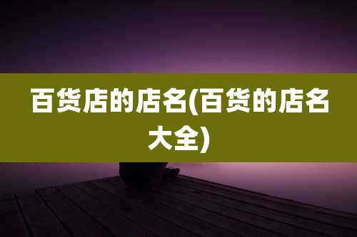 百货店的店名(百货的店名大全)