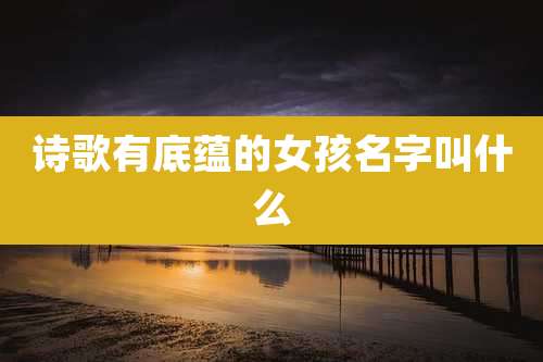 诗歌有底蕴的女孩名字叫什么