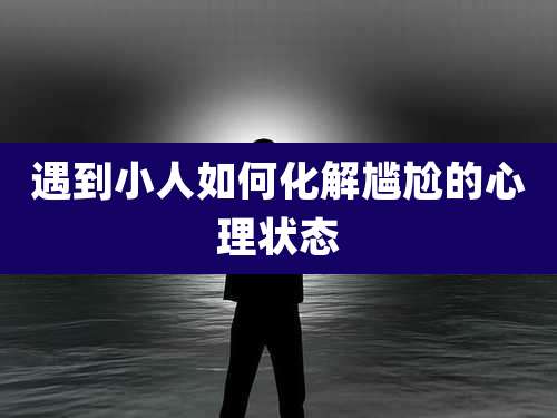 遇到小人如何化解尴尬的心理状态