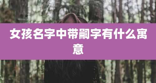 女孩名字中带嗣字有什么寓意