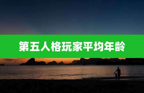 第五人格玩家平均年龄