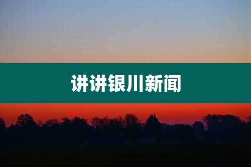 讲讲银川新闻