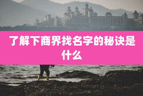 了解下商界找名字的秘诀是什么