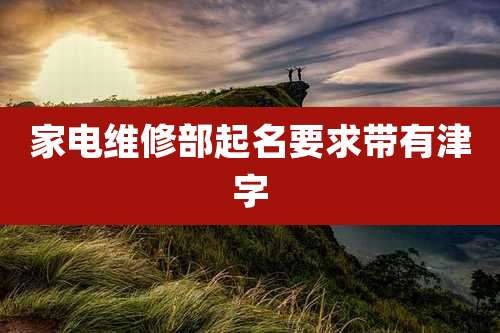 家电维修部起名要求带有津字
