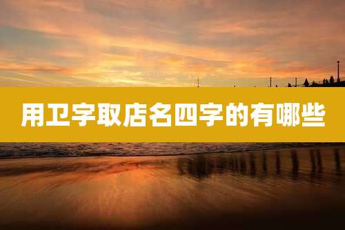 用卫字取店名四字的有哪些