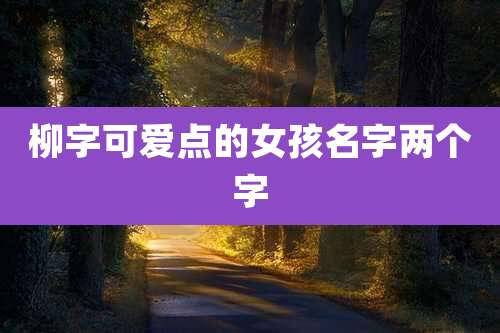 柳字可爱点的女孩名字两个字