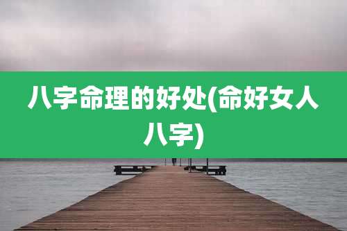 八字命理的好处(命好女人八字)