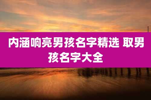 内涵响亮男孩名字精选 取男孩名字大全