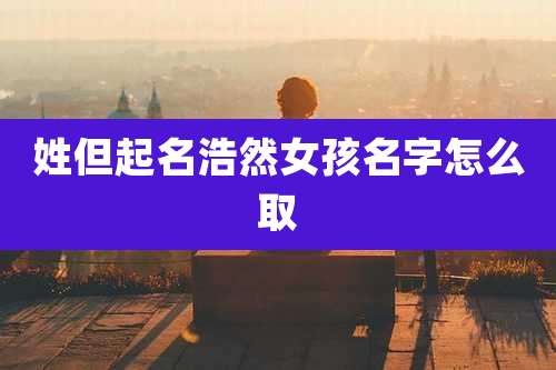 姓但起名浩然女孩名字怎么取