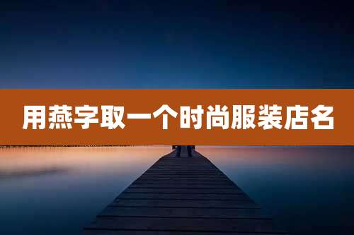 用燕字取一个时尚服装店名