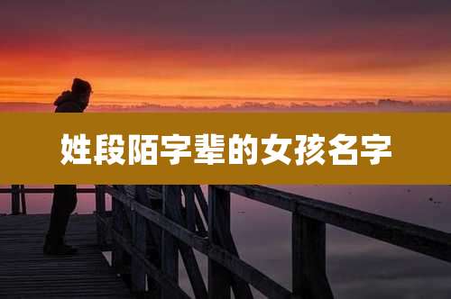 姓段陌字辈的女孩名字
