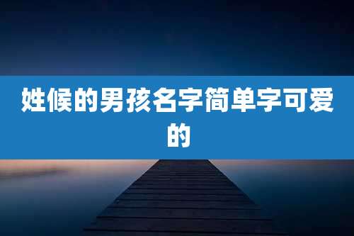 姓候的男孩名字简单字可爱的