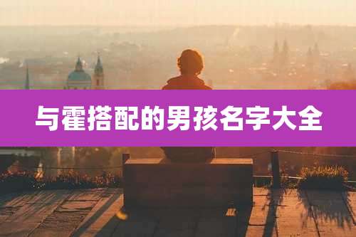 与霍搭配的男孩名字大全