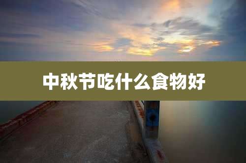 中秋节吃什么食物好