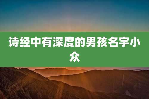诗经中有深度的男孩名字小众