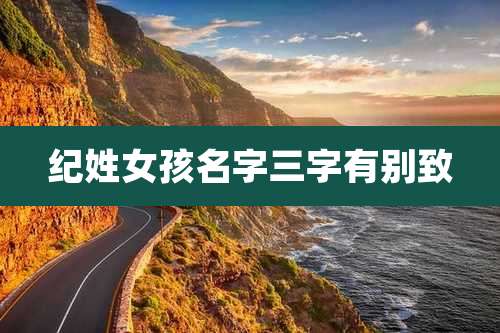 纪姓女孩名字三字有别致