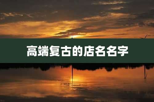 高端复古的店名名字