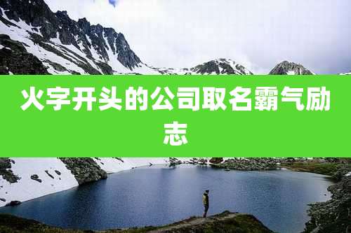 火字开头的公司取名霸气励志