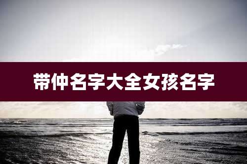 带仲名字大全女孩名字