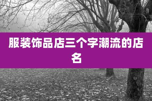 服装饰品店三个字潮流的店名