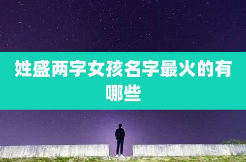 姓盛两字女孩名字最火的有哪些