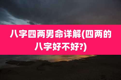 八字四两男命详解(四两的八字好不好?)