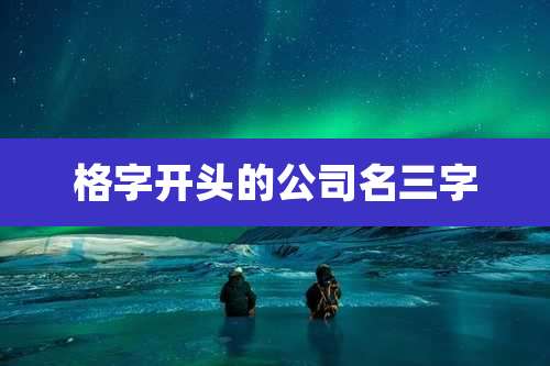 格字开头的公司名三字