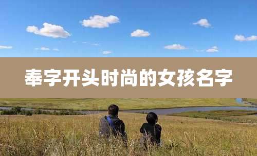 奉字开头时尚的女孩名字