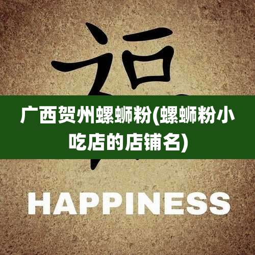 广西贺州螺蛳粉(螺蛳粉小吃店的店铺名)