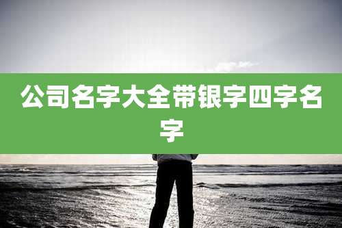 公司名字大全带银字四字名字