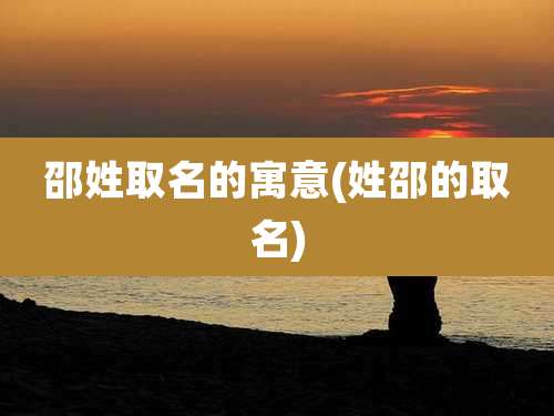 邵姓取名的寓意(姓邵的取名)