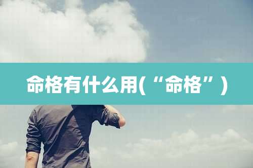 命格有什么用(“命格”)