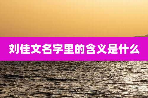 刘佳文名字里的含义是什么