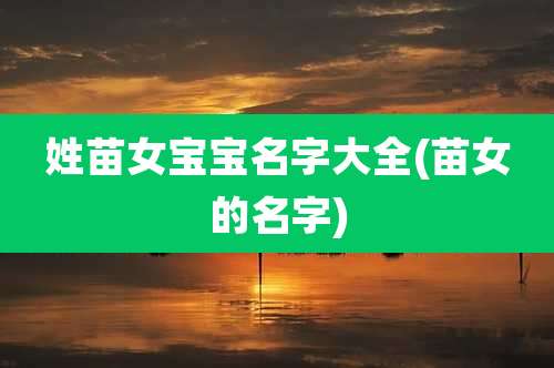 姓苗女宝宝名字大全(苗女的名字)