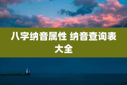 八字纳音属性 纳音查询表大全