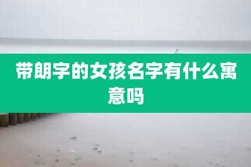 带朗字的女孩名字有什么寓意吗