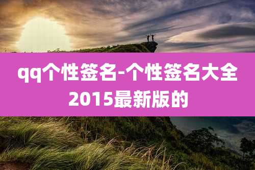 qq个性签名-个性签名大全2015最新版的