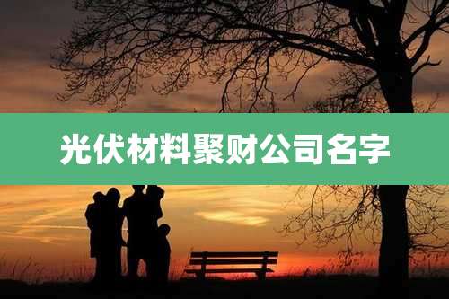 光伏材料聚财公司名字