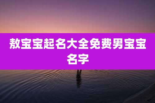 敖宝宝起名大全免费男宝宝名字