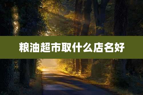 粮油超市取什么店名好