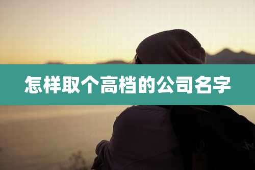 怎样取个高档的公司名字