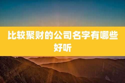 比较聚财的公司名字有哪些好听